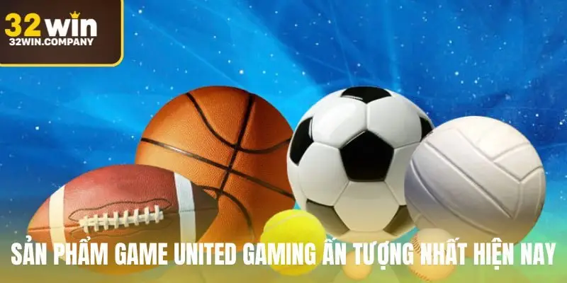 Các sản phẩm game united gaming ấn tượng nhất hiện nay