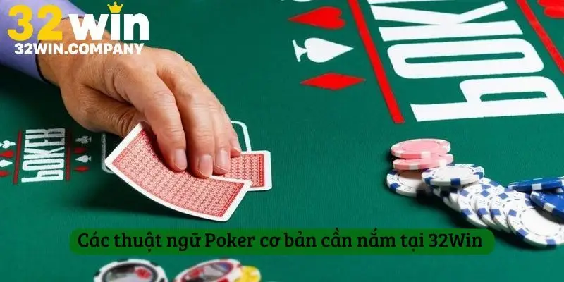 Các thuật ngữ Poker cơ bản cần nắm tại 32Win 