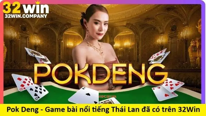 Pok Deng - Game bài nổi tiếng Thái Lan đã có trên 32Win