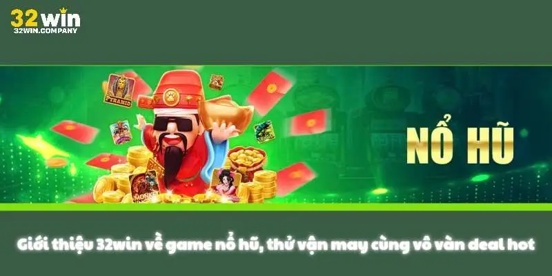 Giới thiệu 32win về game nổ hũ, thử vận may cùng vô vàn deal hot