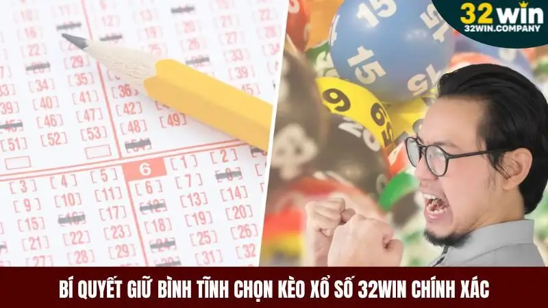 Giữ tinh thần thoải mái trước các kèo cược xổ số 32win là bí quyết chiến thắng