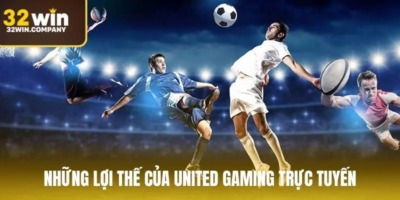 Những lợi thế của united gaming trực tuyến