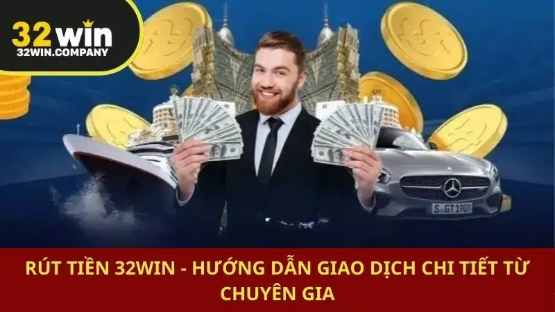 Rút Tiền 32win - Hướng Dẫn Giao Dịch Chi Tiết Từ Chuyên Gia